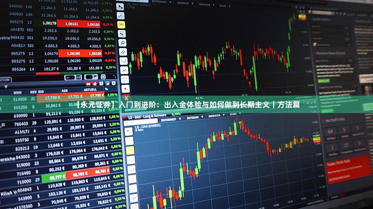 【永元证券】入门到进阶：出入金体验与如何做到长期主义｜方法篇