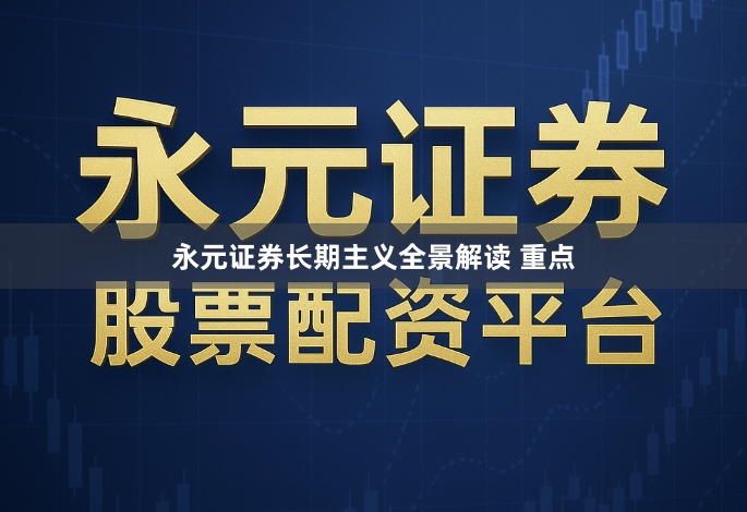 永元证券长期主义全景解读 重点