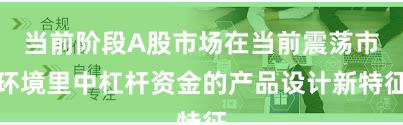 当前阶段A股市场在当前震荡市环境里中杠杆资金的产品设计新特征