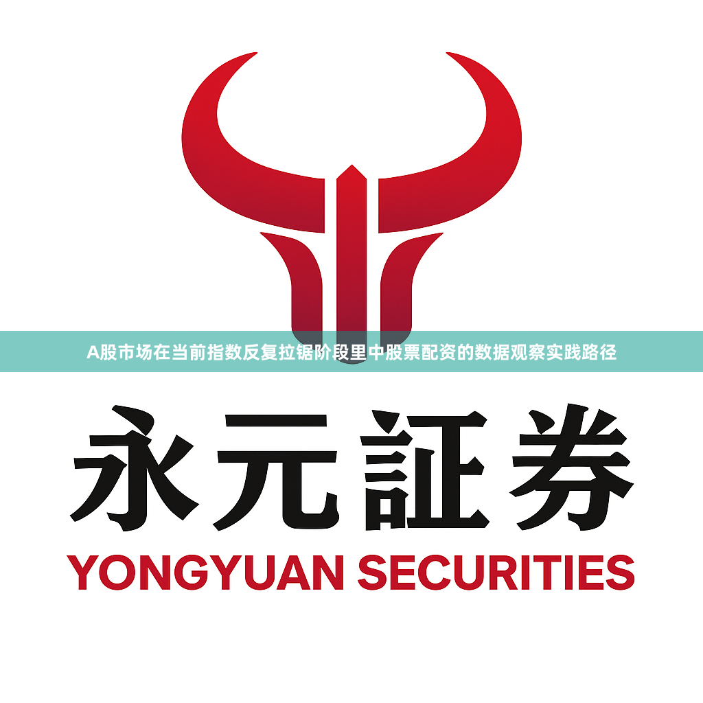 A股市场在当前指数反复拉锯阶段里中股票配资的数据观察实践路径