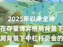 2025年以来全球资本市场在存量博弈格局背景下中杠杆资金的资