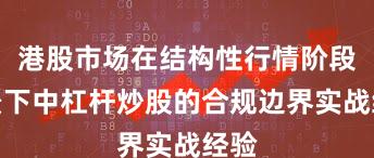 港股市场在结构性行情阶段背景下中杠杆炒股的合规边界实战经验