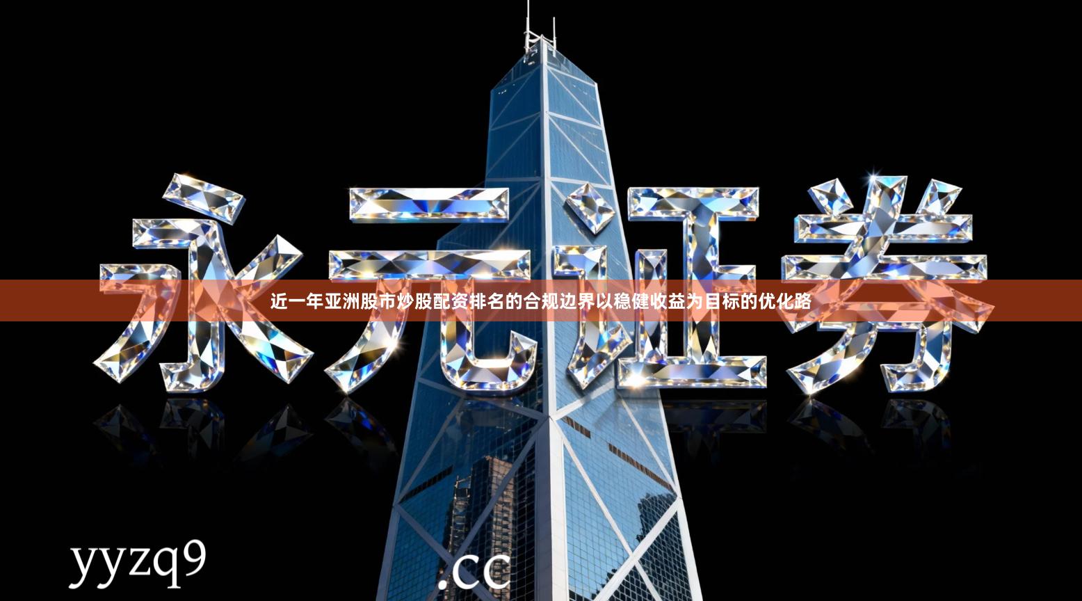 近一年亚洲股市炒股配资排名的合规边界以稳健收益为目标的优化路