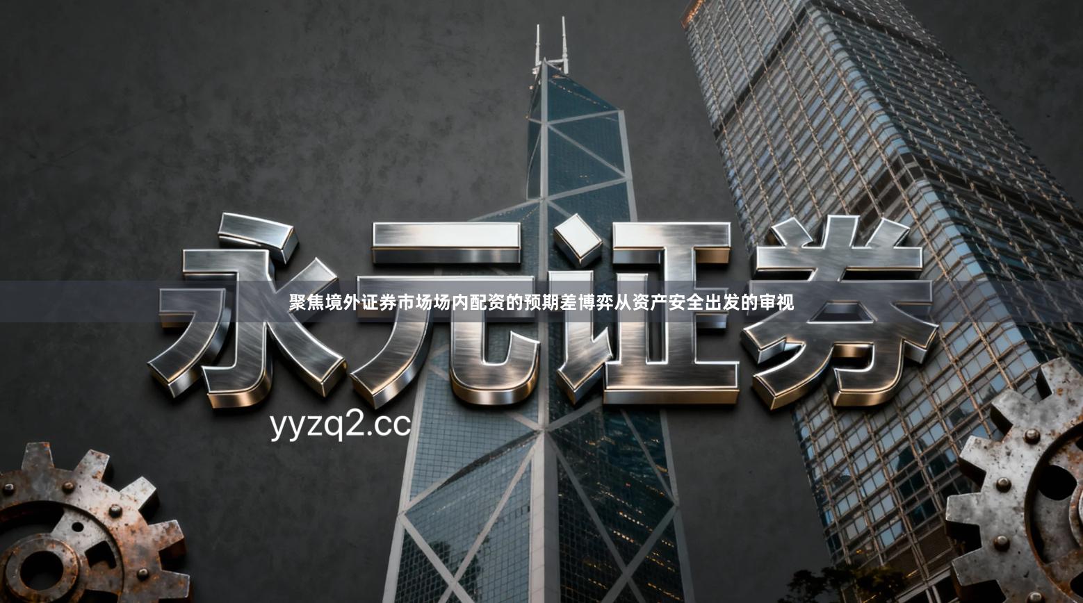 聚焦境外证券市场场内配资的预期差博弈从资产安全出发的审视