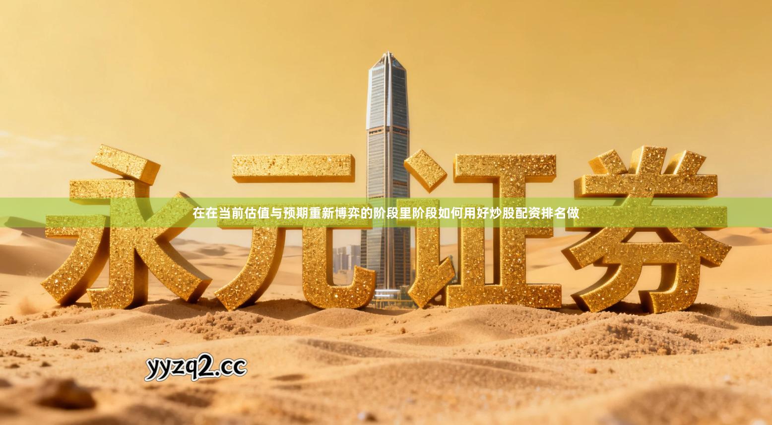 在在当前估值与预期重新博弈的阶段里阶段如何用好炒股配资排名做