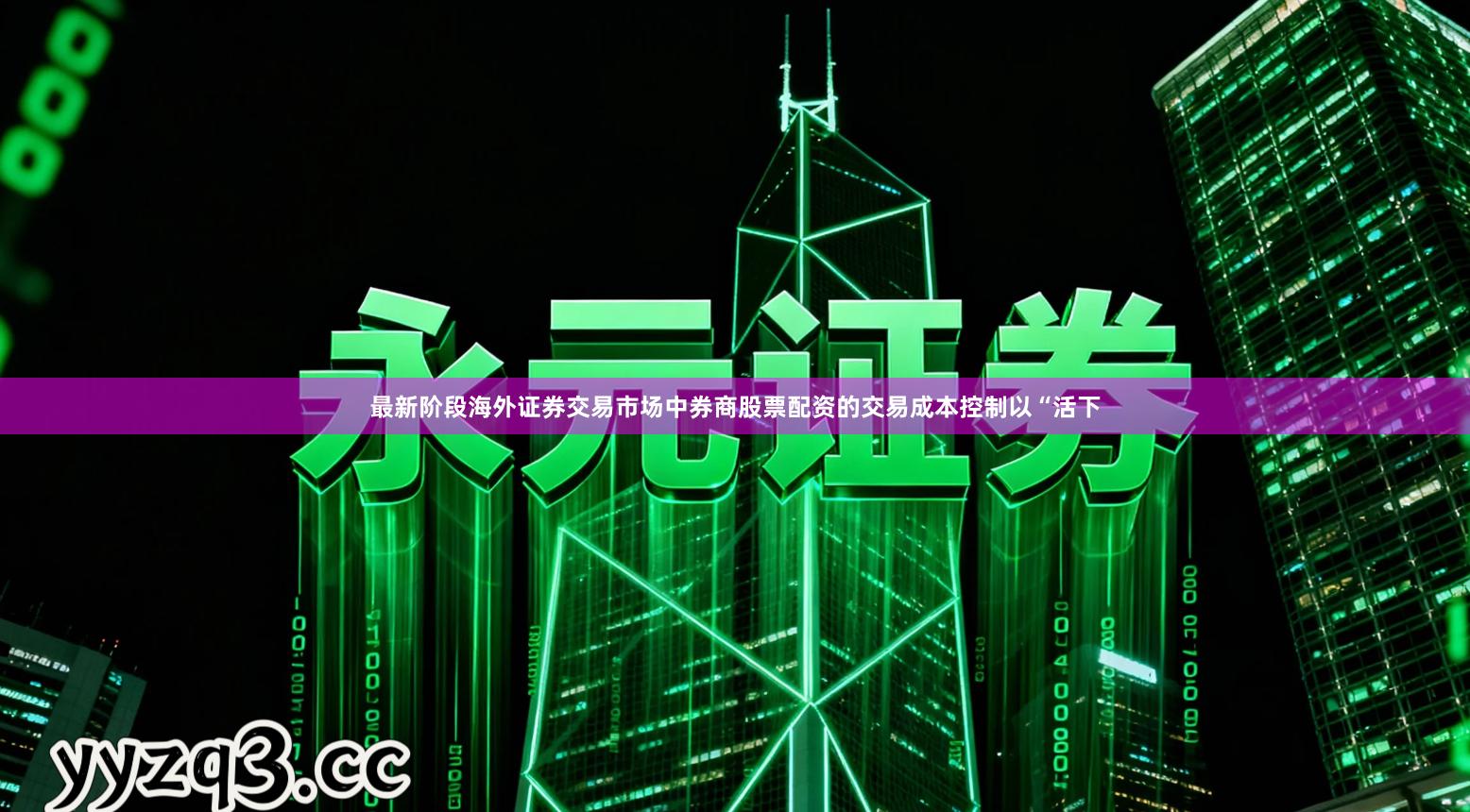 最新阶段海外证券交易市场中券商股票配资的交易成本控制以“活下