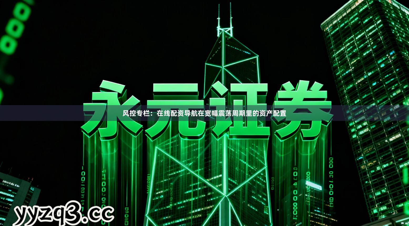 风控专栏:在线配资导航在宽幅震荡周期里的资产配置